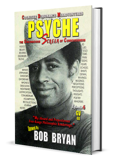 PSYCHE: The Unconscious Scream of Consciousness - Spewed by Bob Bryan
