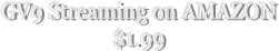 GV9 Streaming on AMAZON
$1.99