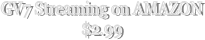 GV7 Streaming on AMAZON
$2.99
